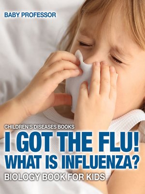 cover image of I Got the Flu! What is Influenza?--Biology Book for Kids--Children's Diseases Books